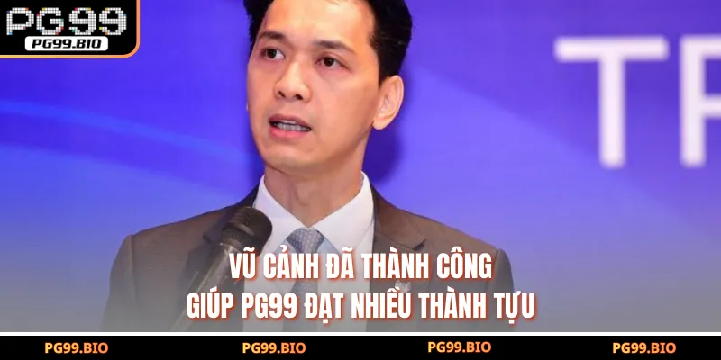 Vũ Cảnh đã thành công giúp PG99 đạt nhiều thành tựu